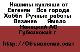 Няшины кукляши от Евгении - Все города Хобби. Ручные работы » Вязание   . Ямало-Ненецкий АО,Губкинский г.